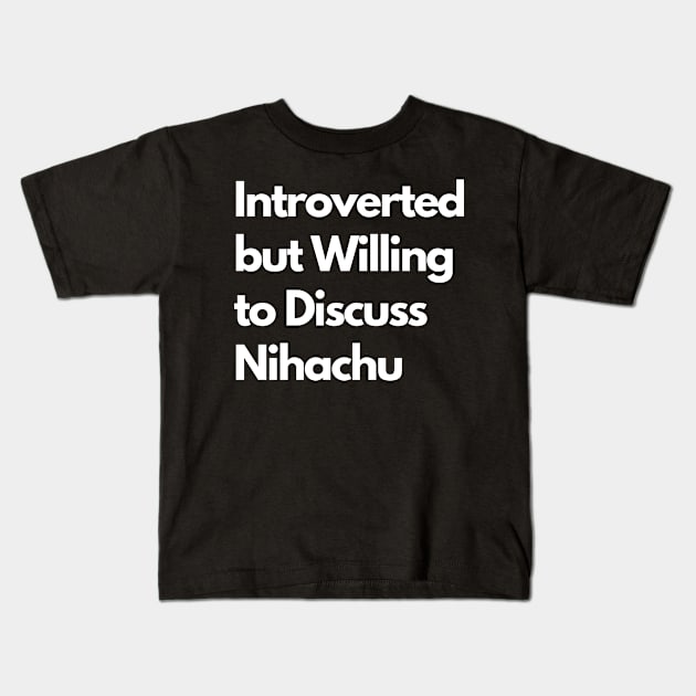 Introverted but Willing to Discuss Nihachu Kids T-Shirt by LWSA